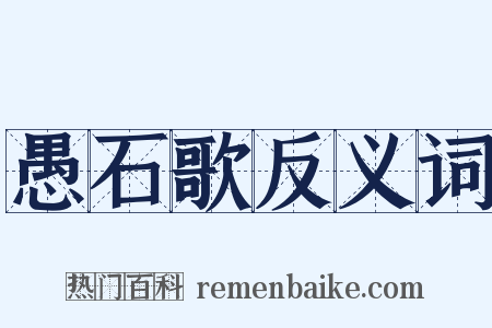 愚石歌反义词是什么意思的图片